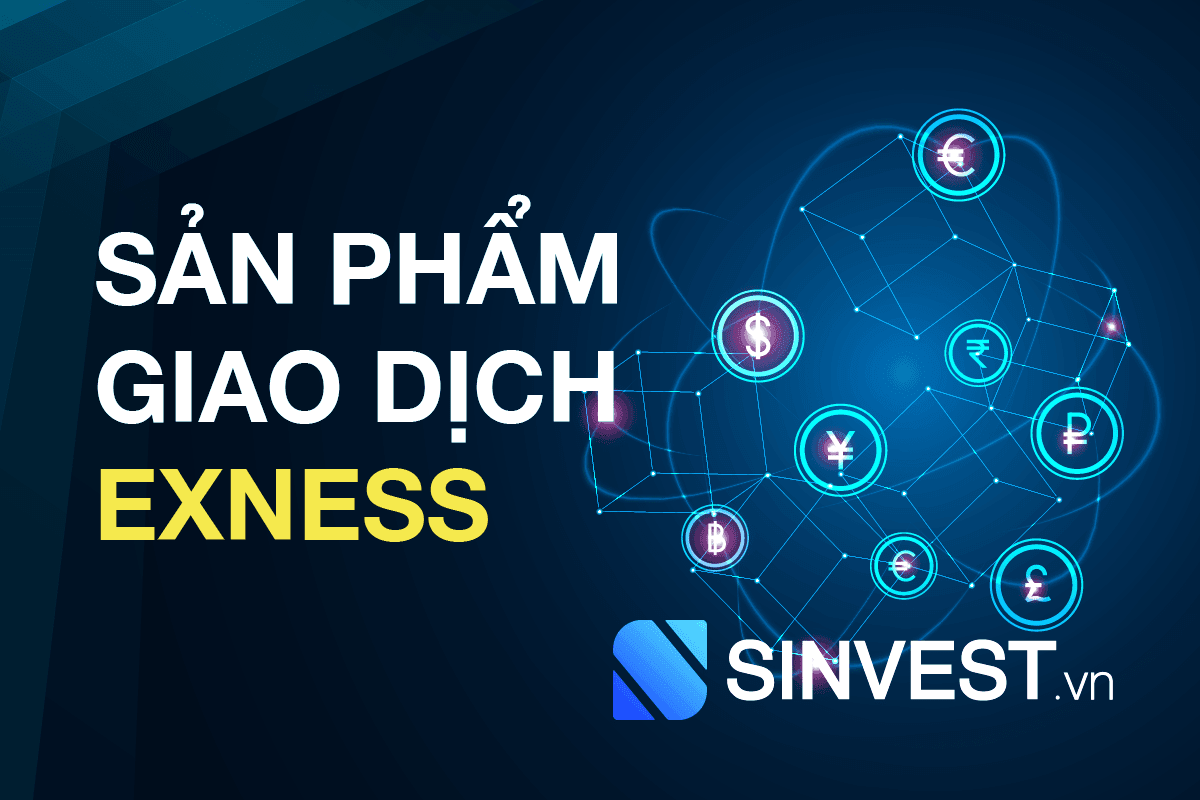Sản phẩm giao dịch sàn Exness gồm những gì? Phí giao dịch có thấp không?