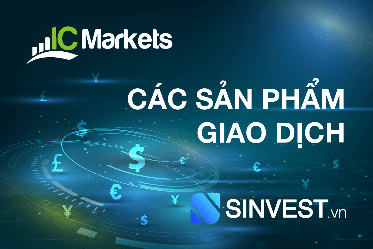 Sản phẩm giao dịch ICMarkets - Nơi lựa chọn đầu tư thông minh