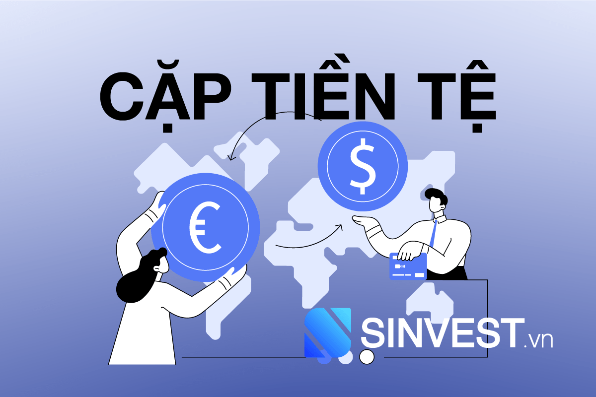 Cặp tiền tệ là gì? Đặc điểm & Ý nghĩa cặp tiền tệ chính trong Forex