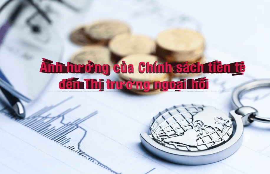 Ảnh hưởng của chính sách tiền tệ đến thị trường Forex