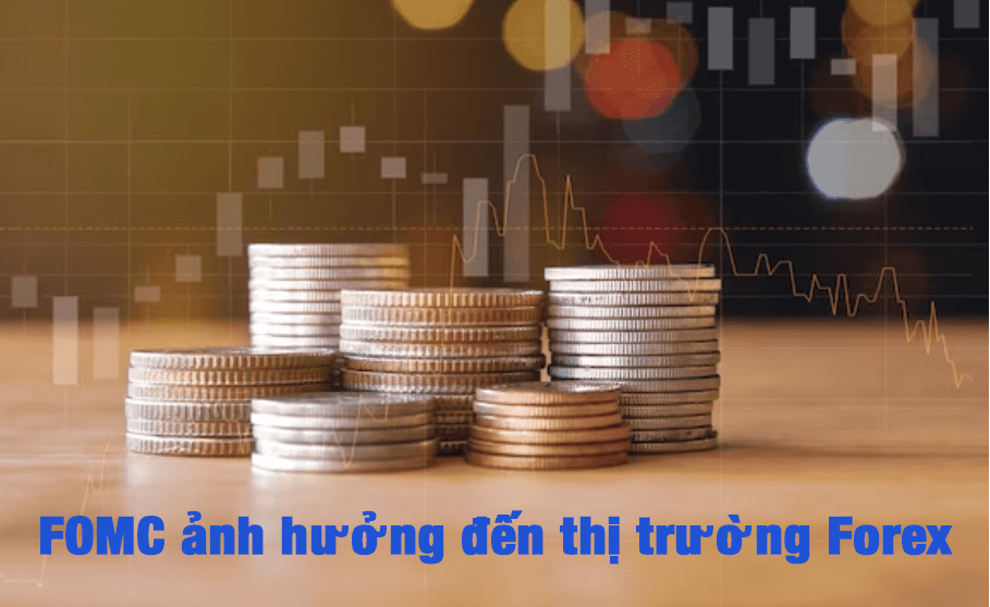 FOMC ảnh hưởng đến thị trường Forex như thế nào?