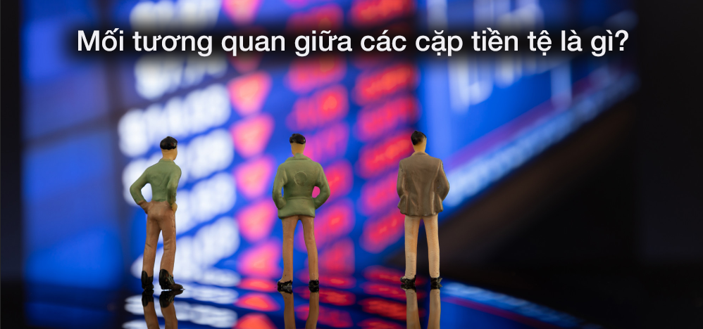 Mối tương quan giữa các cặp tiền tệ là gì?