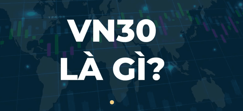 Cùng tìm hiểu chỉ số VN30 là gì?