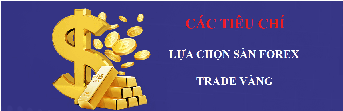 Các tiêu chí chọn sàn Forex trade vàng tốt nhất