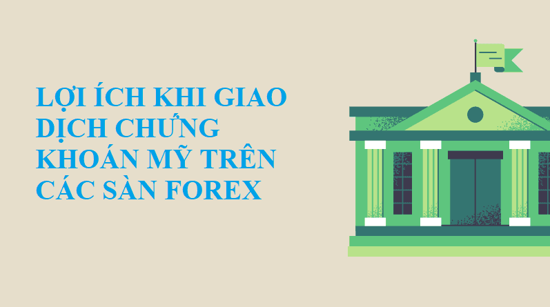 Lợi ích khi giao dịch chứng khoán Mỹ trên các sàn Forex